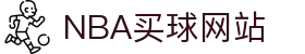 nba买球-nba竞猜(中国)官方网站-NBAGuess